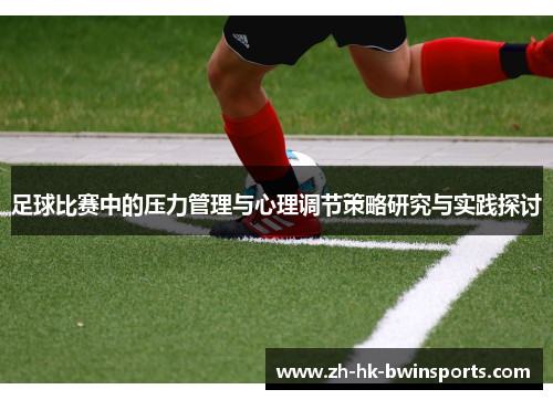 足球比赛中的压力管理与心理调节策略研究与实践探讨