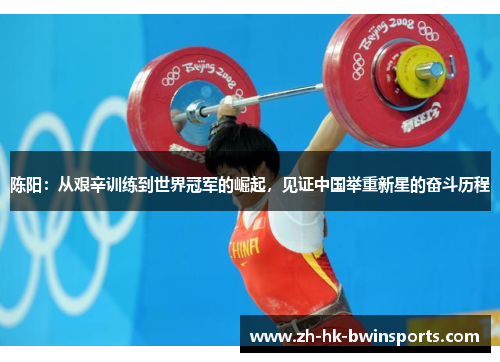 陈阳：从艰辛训练到世界冠军的崛起，见证中国举重新星的奋斗历程