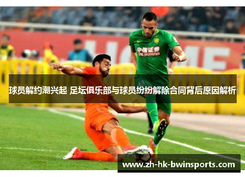 球员解约潮兴起 足坛俱乐部与球员纷纷解除合同背后原因解析