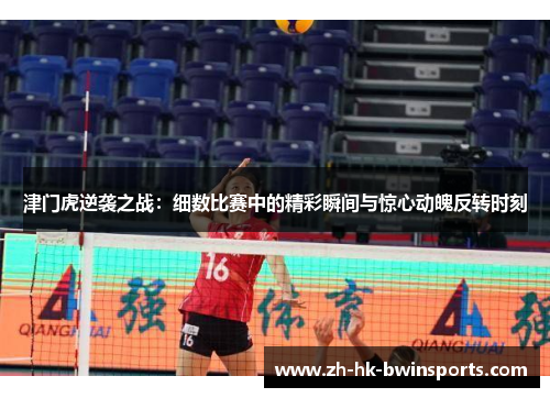 津门虎逆袭之战：细数比赛中的精彩瞬间与惊心动魄反转时刻