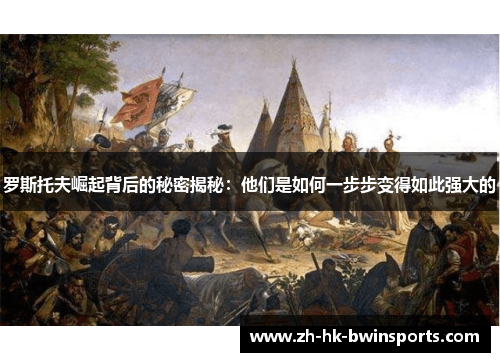 罗斯托夫崛起背后的秘密揭秘：他们是如何一步步变得如此强大的