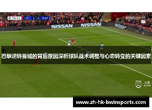 巴黎逆转曼城的背后原因深析球队战术调整与心态转变的关键因素