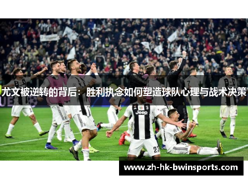 尤文被逆转的背后：胜利执念如何塑造球队心理与战术决策