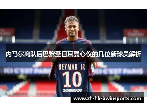 内马尔离队后巴黎圣日耳曼心仪的几位新球员解析