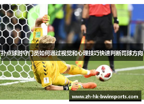 扑点球时守门员如何通过视觉和心理技巧快速判断罚球方向