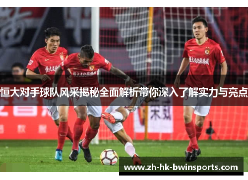 恒大对手球队风采揭秘全面解析带你深入了解实力与亮点