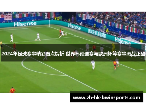 2024年足球赛事精彩看点解析 世界杯预选赛与欧洲杯等赛事激战正酣