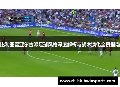 比利亚雷亚尔古派足球风格深度解析与战术演化全景指南
